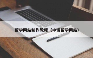 运城留学网站制作教程（申请留学网站）